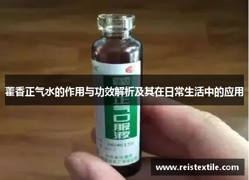 藿香正气水的作用与功效解析及其在日常生活中的应用